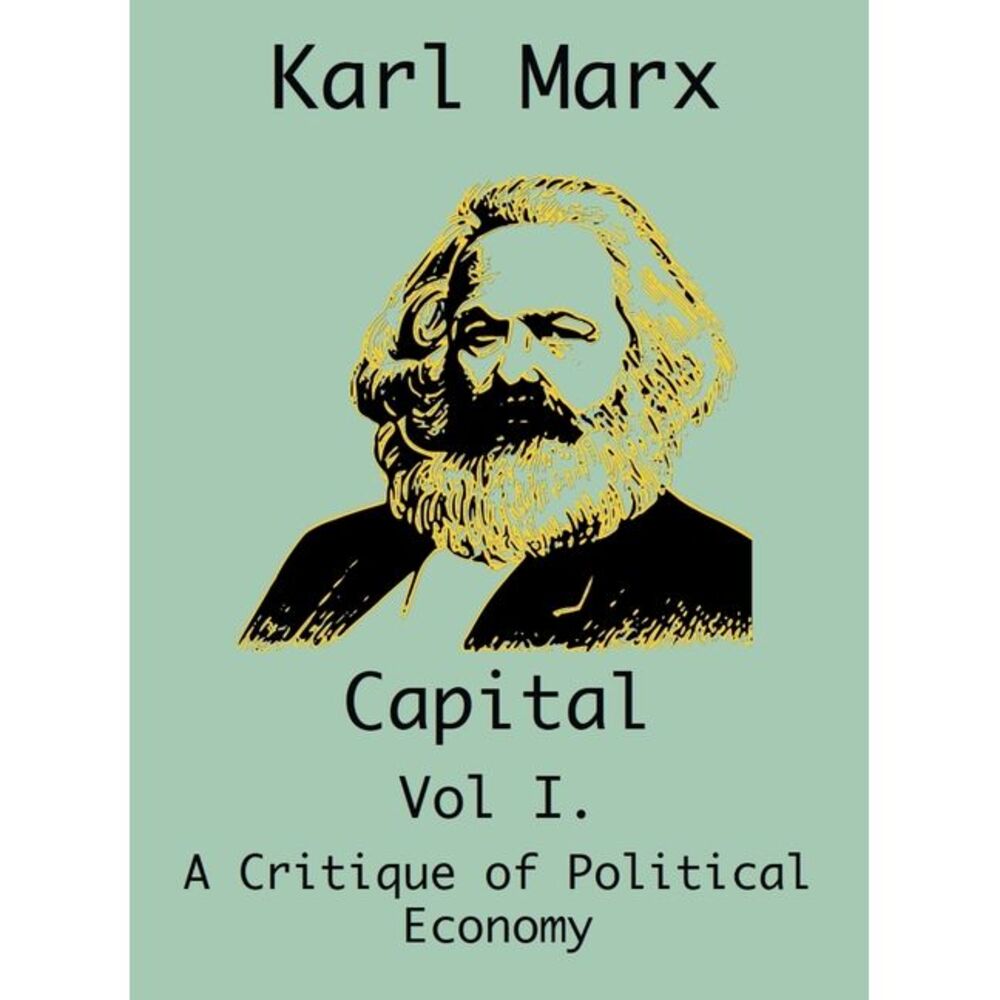 Capital: (Vol I. A Critique of Political Economy) -- Karl Marx